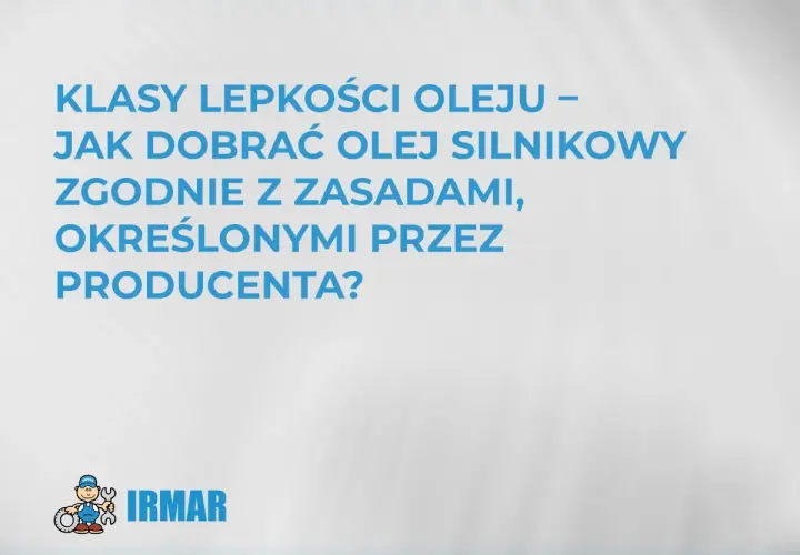 Klasy lepkości oleju – jak dobrać olej silnikowy zgodnie z zasadami producenta? Logo IRMAR.
