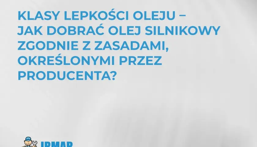 Klasy lepkości oleju – jak dobrać olej silnikowy zgodnie z zasadami producenta? Logo IRMAR.