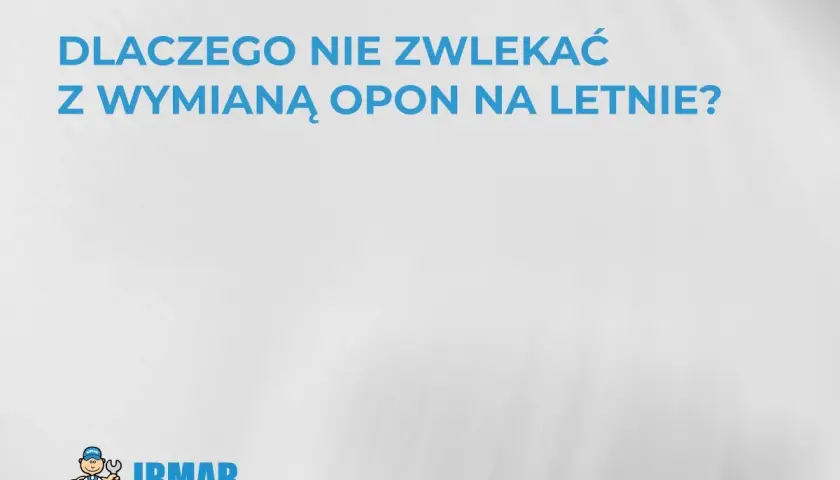 Dlaczego nie zwlekać z wymianą opon na letnie? Zadbaj o bezpieczeństwo i komfort jazdy. IRMAR.